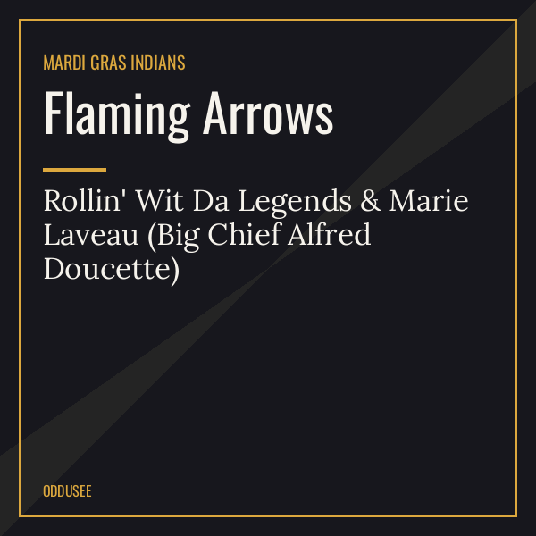 Flaming Arrows — Rollin’ Wit Da Legends & Marie Laveau (Big Chief Alfred Doucette)