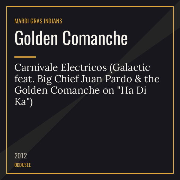Golden Comanche — Carnivale Electricos (Galactic feat. Big Chief Juan Pardo & the Golden Comanche on “Ha Di Ka”)